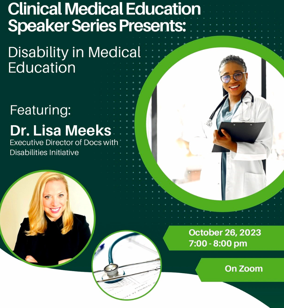 Clinical Medical Education Speaker Series Presents: Disability in Medical Education Featuring: Dr. Lisa Meeks Executive Director of Docs with Disabilities Initiative. October 26, 2023 7-8pm on zoom. 