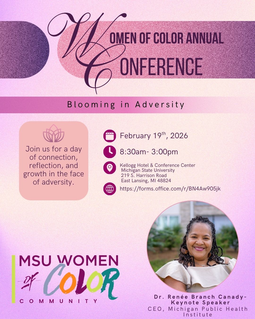 Promotional flyer for the 2026 Women of Color Annual Conference with a pink and purple gradient background. Large text reads “Women of Color Annual Conference” with the theme “Blooming in Adversity.” Event details list February 19, 2026, from 8:30 a.m. to 3:00 p.m. at the Kellogg Hotel and Conference Center at Michigan State University in East Lansing, Michigan, with a registration link included. A text box reads, “Join us for a day of connection, reflection, and growth in the face of adversity.” The MSU Women of Color Community logo appears at the bottom left. On the bottom right is a headshot of Dr. Renée Branch Canady, identified as the keynote speaker and CEO of the Michigan Public Health Institute.