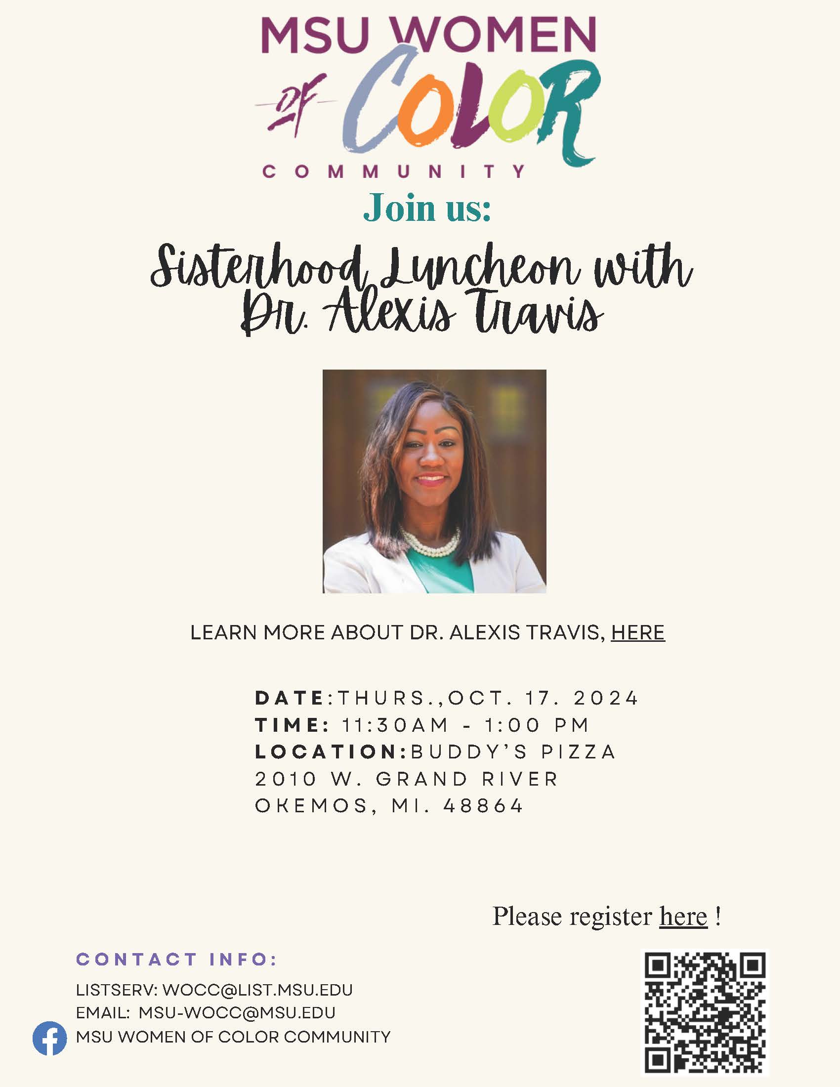 Join the MSU WOCC for our first Sisterhood Luncheon for this academic year. A chance for connection, community, and laughs. Hear from our featured speaker,  Dr. Alexis Travis, Assistant Provost and Executive Director University Health & Wellbeing Thursday, October 17, 2024- 11:30am-1:00pm Location: Buddy's Pizza, 2010 W Grand River Ave, Okemos, MI. 48864