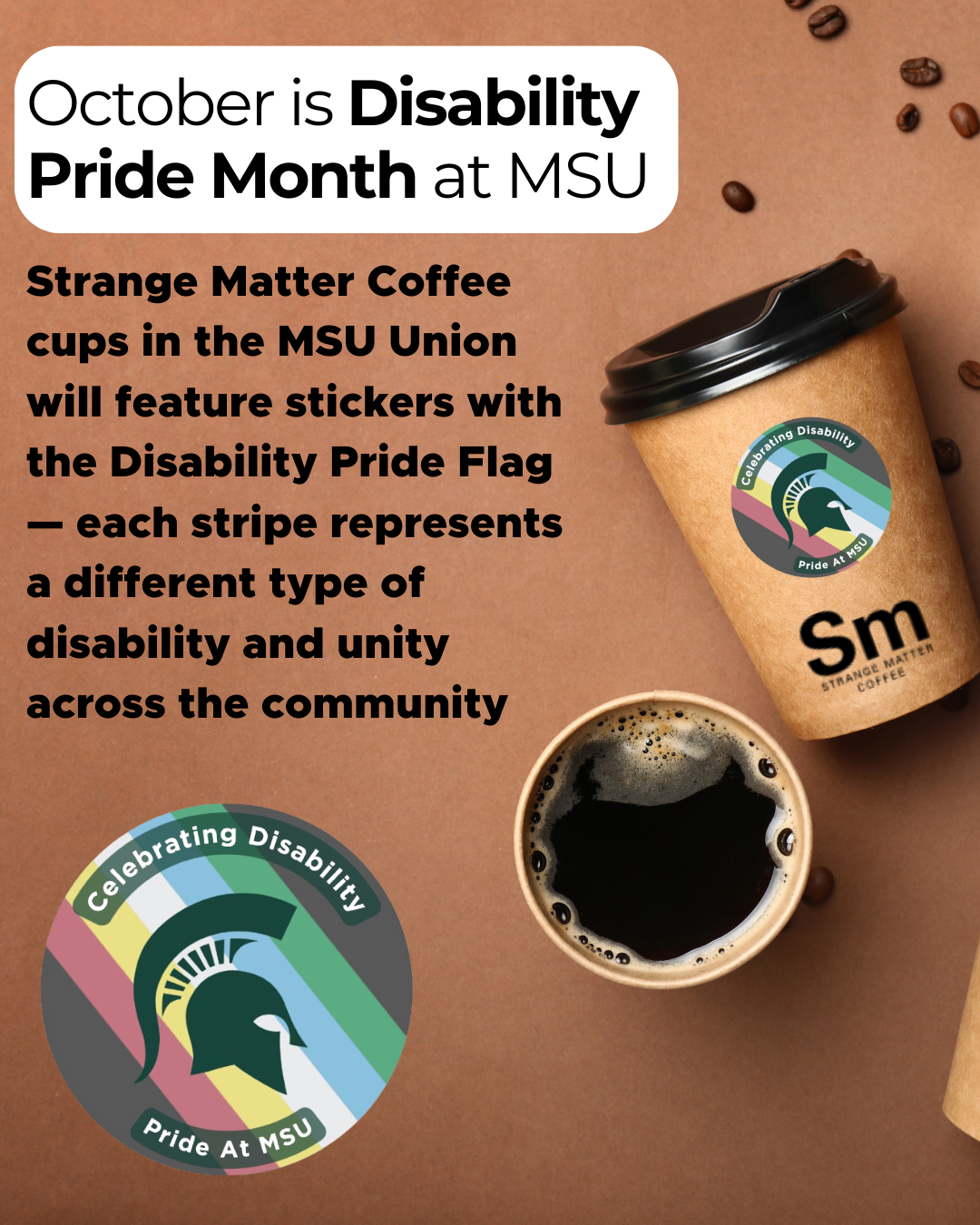 Graphic design featuring coffee cups with disability pride design stickers with a Spartan helmet and text "Celebrating Disability Pride at MSU"